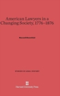 American Lawyers in a Changing Society, 1776-1876 - Book
