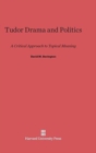 Tudor Drama and Politics : A Critical Approach to Topical Meaning - Book