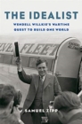 The Idealist : Wendell Willkie’s Wartime Quest to Build One World - Book