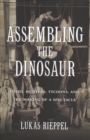 Assembling the Dinosaur : Fossil Hunters, Tycoons, and the Making of a Spectacle - Book