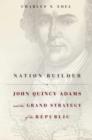 Nation Builder : John Quincy Adams and the Grand Strategy of the Republic - eBook