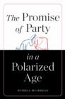 The Promise of Party in a Polarized Age - eBook