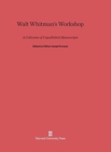Walt Whitman's Workshop : A Collection of Unpublished Manuscripts - Book