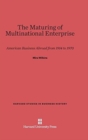 The Maturing of Multinational Enterprise : American Business Abroad from 1914 to 1970 - Book