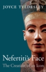 Nefertiti's Face : The Creation of an Icon - Tyldesley  Joyce Tyldesley