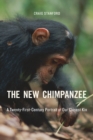 The New Chimpanzee : A Twenty-First-Century Portrait of Our Closest Kin - Stanford  Craig Stanford