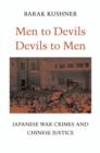 Men to Devils, Devils to Men : Japanese War Crimes and Chinese Justice - Kushner Barak Kushner