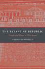 The Byzantine Republic : People and Power in New Rome - Kaldellis Anthony Kaldellis