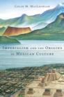 Imperialism and the Origins of Mexican Culture - Book