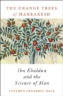 The Orange Trees of Marrakesh : Ibn Khaldun and the Science of Man - Book