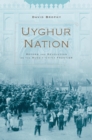 Uyghur Nation : Reform and Revolution on the Russia-China Frontier - Brophy David Brophy
