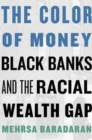 The Color of Money : Black Banks and the Racial Wealth Gap - Book