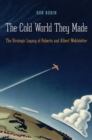 The Cold World They Made : The Strategic Legacy of Roberta and Albert Wohlstetter - eBook