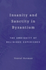 Insanity and Sanctity in Byzantium : The Ambiguity of Religious Experience - eBook