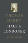 Thomas Hardy : Half a Londoner - eBook