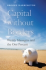 Capital without Borders : Wealth Managers and the One Percent - eBook