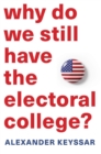Why Do We Still Have the Electoral College? - Keyssar Alexander Keyssar