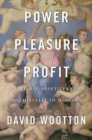Power, Pleasure, and Profit : Insatiable Appetites from Machiavelli to Madison - Book