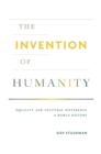 The Invention of Humanity : Equality and Cultural Difference in World History - Stuurman Siep Stuurman