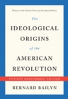 The Ideological Origins of the American Revolution : Fiftieth Anniversary Edition - Bailyn Bernard Bailyn