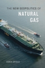 The New Geopolitics of Natural Gas - Grigas Agnia Grigas
