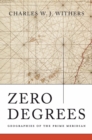 Zero Degrees : Geographies of the Prime Meridian - Withers Charles W. J. Withers