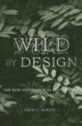 Wild by Design : The Rise of Ecological Restoration - Book