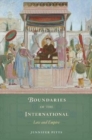 Boundaries of the International : Law and Empire - Book