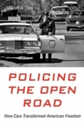 Policing the Open Road : How Cars Transformed American Freedom - Book