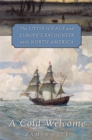 A Cold Welcome : The Little Ice Age and Europe's Encounter with North America - eBook