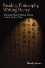 Reading Philosophy, Writing Poetry : Intertextual Modes of Making Meaning in Early Medieval China - Book
