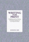 Writing for Print : Publishing and the Making of Textual Authority in Late Imperial China - Book