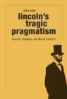 Lincoln'S Tragic Pragmatism : Lincoln, Douglas, and Moral Conflict - Book