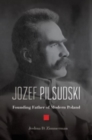 Jozef Pilsudski : Founding Father of Modern Poland - Book