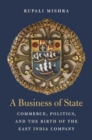 A Business of State : Commerce, Politics, and the Birth of the East India Company - Book