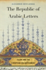 The Republic of Arabic Letters : Islam and the European Enlightenment - Bevilacqua Alexander Bevilacqua