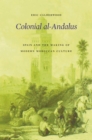 Colonial al-Andalus : Spain and the Making of Modern Moroccan Culture - Calderwood Eric Calderwood