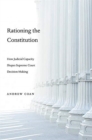 Rationing the Constitution : How Judicial Capacity Shapes Supreme Court Decision-Making - Book
