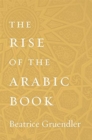 The Rise of the Arabic Book - Book