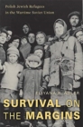 Survival on the Margins : Polish Jewish Refugees in the Wartime Soviet Union - Book