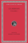Claudian, Volume I : Panegyric on Probinus and Olybrius. Against Rufinus 1 and 2. War against Gildo. Against Eutropius 1 and 2. Fescennine Verses on the Marriage of Honorius. Epithalamium of Honorius - Book
