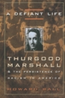 A Defiant Life : Thurgood Marshall and the Persistence of Racism in America - Book