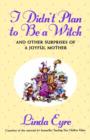 I Didn'T Plan To Be A Witch : And Other Surprises Of A Joyful Mother - Book