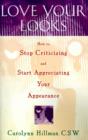 Love Your Looks : How to Stop Criticizing and Start Appreciating Your Appearance - Book