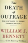 The Death of Outrage : Bill Clinton and the Assault on American Ideals - Book