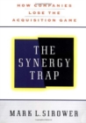 The Synergy Trap : How Companies Lose the Acquisition Game - Book