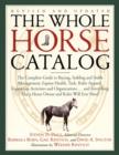 The Whole Horse Catalog : The Complete Guide to Buying, Stabling and Stable Management, Equine Health, Tack, Rider Apparel, Equestrian Activities and Organizations...and Everything Else a Horse Owner - Book