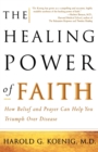 The Healing Power of Faith : How Belief and Prayer Can Help You Triumph Over Disease - Book