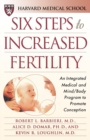 Six Steps to Increased Fertility : An Integrated Medical and Mind/Body Program to Promote Conception - Book