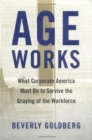 Age Works : What Corporate America Must Do to Survive the Graying of the Workforce - Book